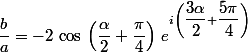 \dfrac{b}{a}=-2\,\cos\,\left(\dfrac{\alpha}{2}+\dfrac{\pi}{4}\right)\,e^{i\left(\dfrac{3\alpha}{2}+\dfrac{5\pi}{4}\right)}